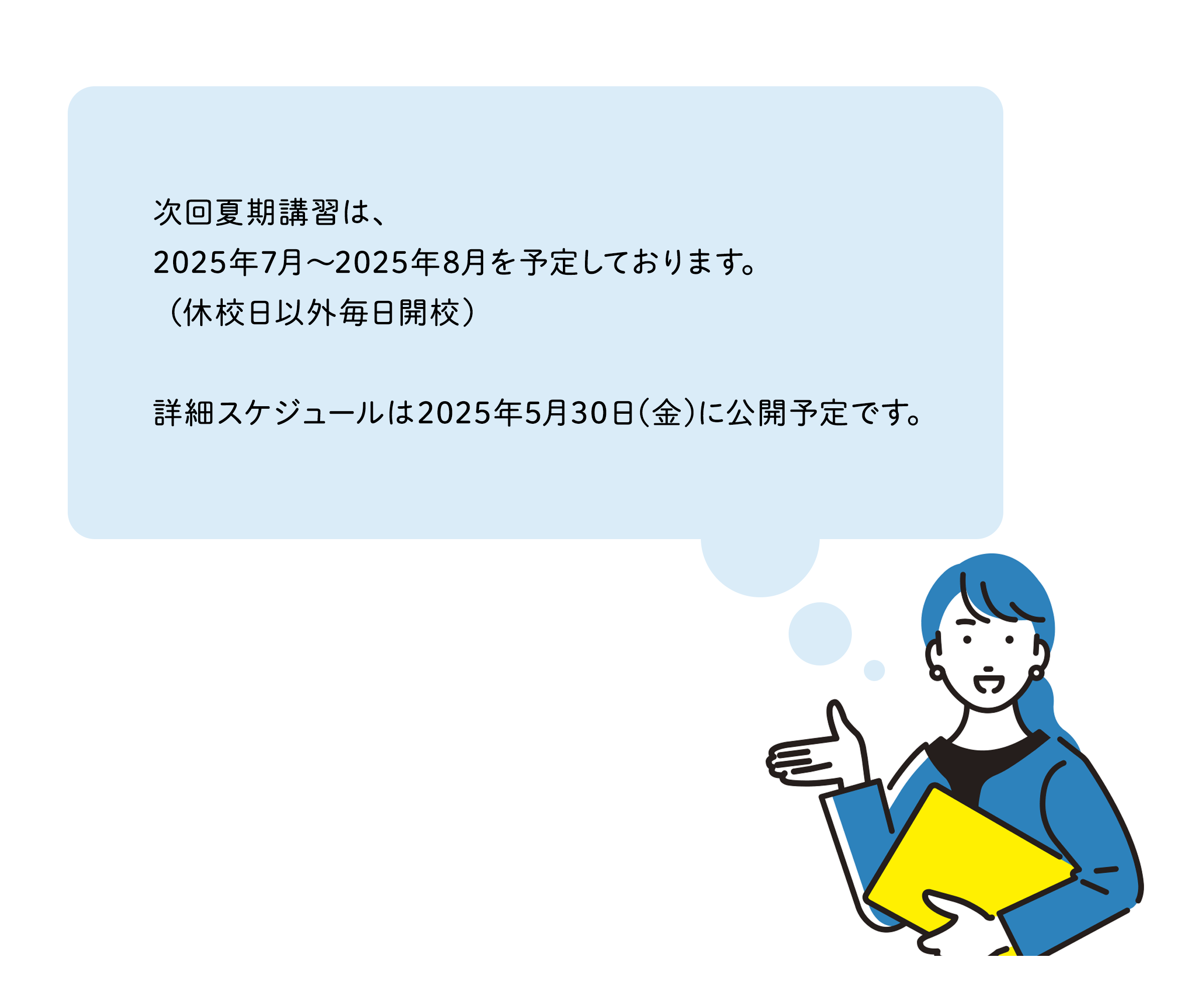 次回夏期講習は、2025年7月~2025年8月を予定しております。(休校日以外毎日開校) 詳細スケジュールは2025年5/30(金)の公開予定です。