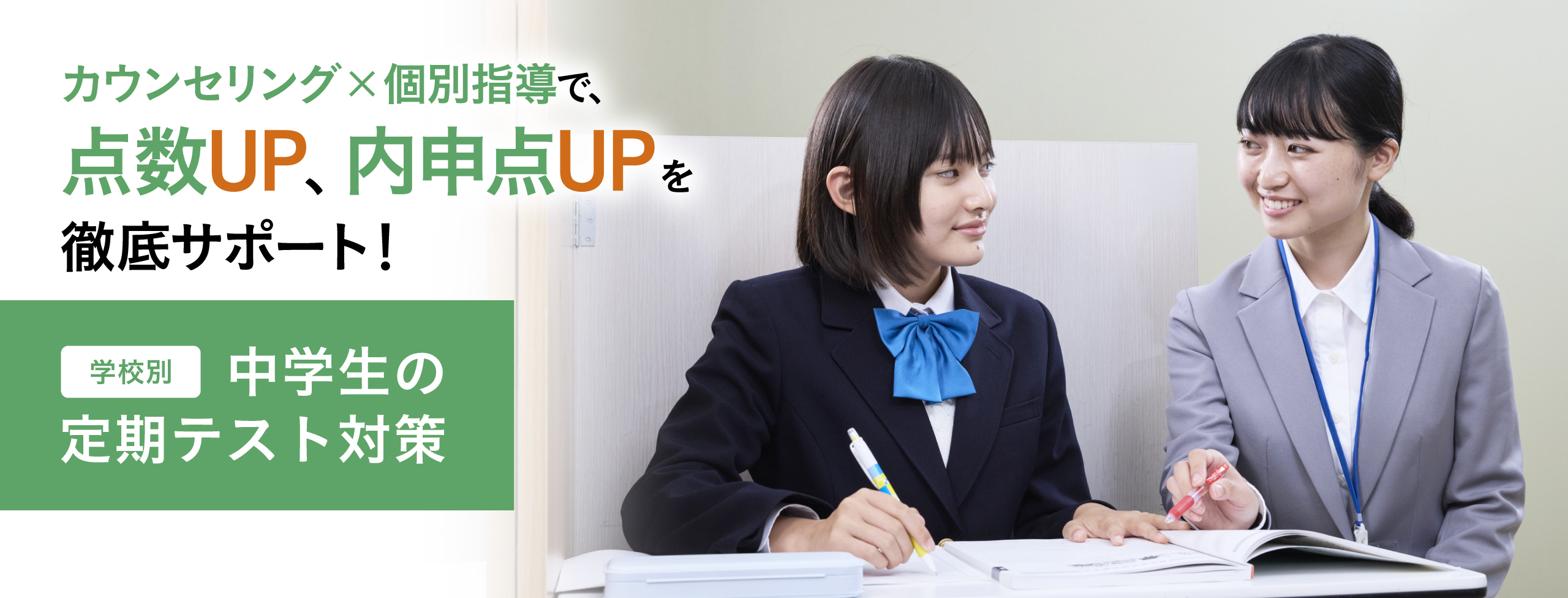 カウンセリング×個別指導で、点数UP、内申点UPを徹底サポート！学校別 中学生の定期テスト対策