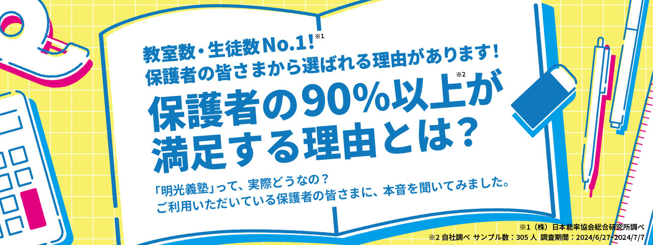 教室数・生徒数No.1!※1 保護者の皆さまから選ばれる理由があります! 保護者の90%以上※2が満足する理由とは？ 「明光義塾」って、実際どうなの？ご利用いただいている保護者の皆さまに、本音を聞いてみました。 ※1(株)日本能率協会総合研究所調べ ※2自社調べ サンプル数；305人 調査期間：2024/6/27～2024/7/7