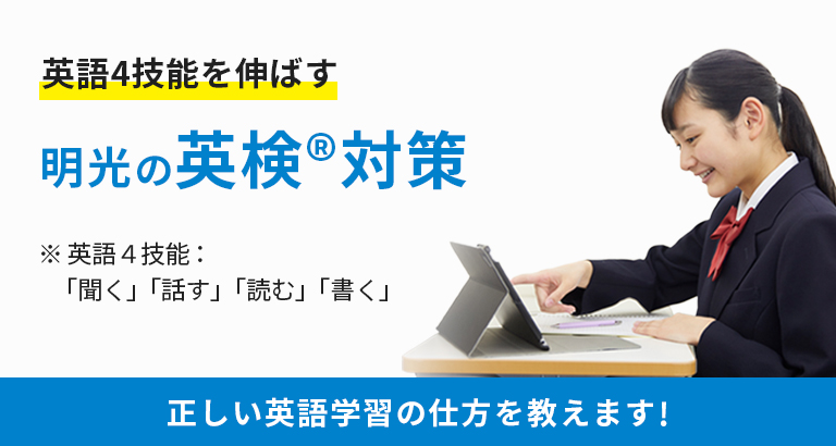 英語4技能を伸ばす 明光の英検®対策 ※英語4技能:「聞く」「話す」「読む」「書く」 正しい英語学習の仕方を教えます!