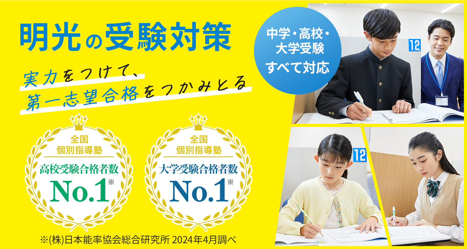明光の受験対策 中学・高校・大学受験すべて対応 実力をつけて、第一志望合格をつかみとる 全国個別指導塾 高校受験合格者数No.1※ 全国個別指導塾 大学受験合格者数No.1※ ※（株）日本能率協会総合研究所 2024年4月調べ