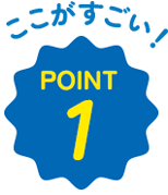 ここがすごい!POINT 1