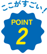 ここがすごい!POINT 2