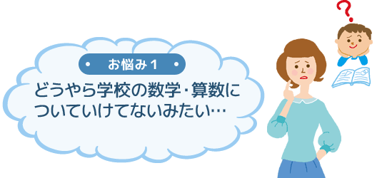 お悩み1「どうやら学校の数学・算数についていけてないみたい…」