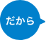 だから