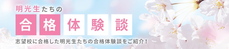 明光生たちの合格体験談 志望校に合格した明光生たちの合格体験談をご紹介!