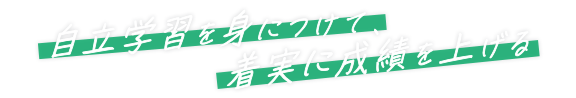 自立学習を身につけて、着実に成績を上げる