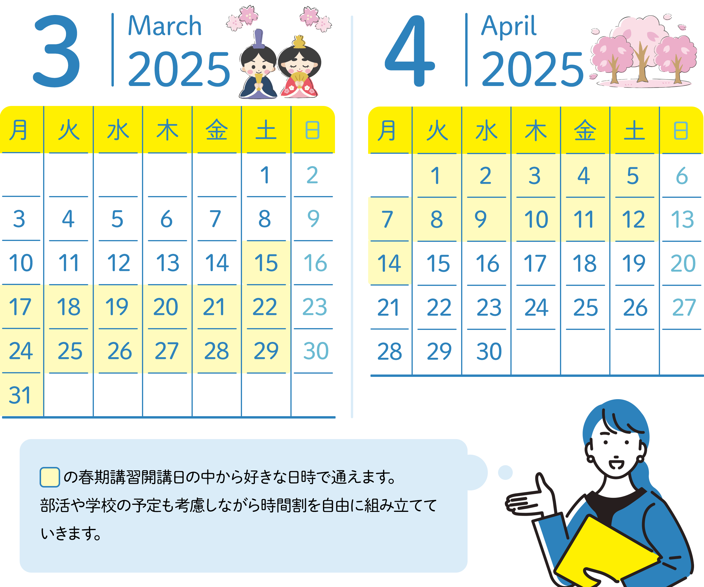 3月のスケジュール 3月1日~14日と16日、23日、30日の日曜日以外の日にちの中から好きな日時が選べる。4月のスケジュール 4月の15日~30日と6日、13日の日曜日以外の日にちの中から好きな日時が選べる。部活や学校の予定も考慮しながら時間割を自由に組み立てていきます。